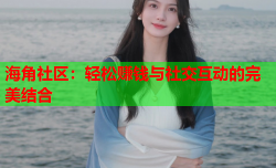 海角社区：轻松赚钱与社交互动的完美结合