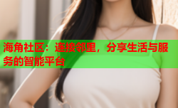 海角社区：连接邻里，分享生活与服务的智能平台