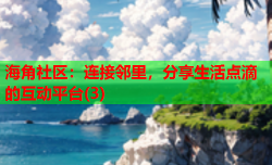 海角社区：连接邻里，分享生活点滴的互动平台(3)