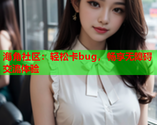 海角社区：轻松卡bug，畅享无障碍交流体验  第1张